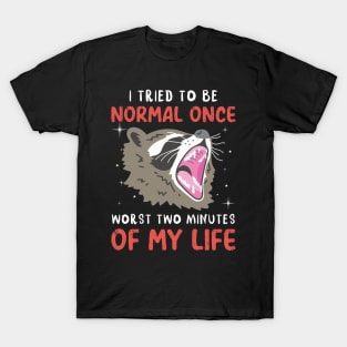 I Tried To Be Normal Once Worst Two Minutes Of My Life Raccoon T-Shirt